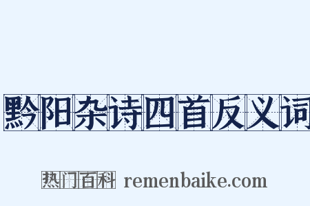 黔阳杂诗四首反义词是什么意思的图片